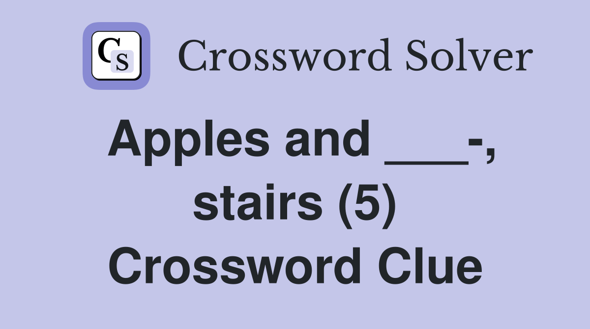 Apples and ___, stairs (5) Crossword Clue Answers Crossword Solver